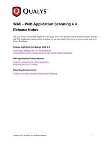 WAS - Web Application Scanning 4.9 Release Notes This new release of the Web Application Scanning (WAS) 4.9 includes improvements to global settings and Web Application enhancements. Looking for our user guides? Just log