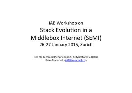 IAB	
  Workshop	
  on	
  	
    Stack	
  Evolu5on	
  in	
  a	
  	
   Middlebox	
  Internet	
  (SEMI)	
   26-­‐27	
  January	
  2015,	
  Zurich	
  