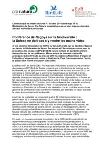 Communiqué de presse du lundi 11 octobre[removed]embargo 11 h) Déclaration de Berne, Pro Natura, Association suisse pour la protection des oiseaux ASPO/BirdLife Suisse Conférence de Nagoya sur la biodiversité : la Suis