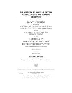 THE NORTHERN IRELAND PEACE PROCESS: POLICING ADVANCES AND REMAINING CHALLENGES JOINT HEARING BEFORE THE