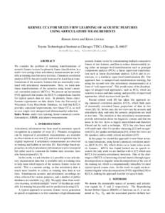 KERNEL CCA FOR MULTI-VIEW LEARNING OF ACOUSTIC FEATURES USING ARTICULATORY MEASUREMENTS Raman Arora and Karen Livescu Toyota Technological Institute at Chicago (TTIC), Chicago, IL 60637 , 