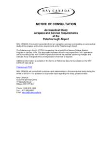 NOTICE OF CONSULTATION Aeronautical Study Airspace and Service Requirements at the Peterborough Airport NAV CANADA, the country’s provider of civil air navigation services is conducting an aeronautical