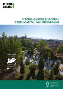 VITORIA-GASTEIZ EUROPEAN GREEN CAPITAL 2012 PROGRAMME BUILDING THE GREEN CITY OF THE FUTURE TOGETHER Vitoria-Gasteiz is beginning its term as European Green Capital 2012 with the main objective of building 