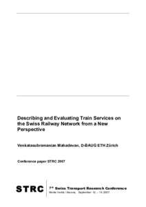 Describing and Evaluating Train Services on the Swiss Railway Network from a New Perspective Venkatasubramanian Mahadevan, D-BAUG ETH Zürich  Conference paper STRC 2007