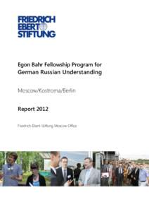 Egon Bahr Fellowship Program for German Russian Understanding Moscow/Kostroma/Berlin Report 2012 Friedrich-Ebert-Stiftung Moscow Office