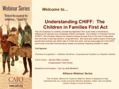 Welcome to…  Understanding CHIFF: The Children in Families First Act The US Congress is currently considering legislation that could make a tremendous difference for orphans and vulnerable children worldwide: the Child