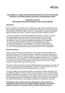 Consultation on Legal and Administrative Barriers to the Cross Border provision of communications services for the Business market Response from the International Telecommunications Users Group (INTUG) Introduction INTUG