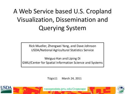 A Web Service based U.S. Cropland Visualization, Dissemination and Querying System Rick Mueller, Zhengwei Yang, and Dave Johnson USDA/National Agricultural Statistics Service Weiguo Han and Liping Di
