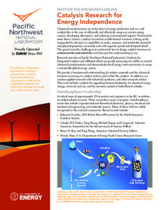 INSTITUTE FOR INTEGRATED CATALYSIS  Catalysis Research for Energy Independence Chemical transformations are at the heart of energy production and use, and catalysis lies at the core of efficiently and effectively using o