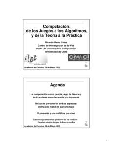 Computación: de los Juegos a los Algoritmos, y de la Teoría a la Práctica Ricardo Baeza Yates Centro de Investigación de la Web Depto. de Ciencias de la Computación