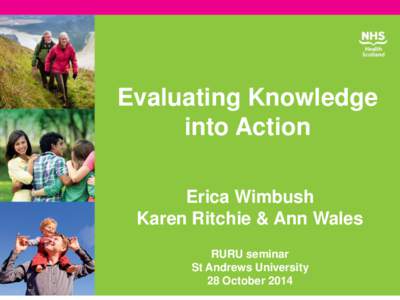 Evaluating Knowledge into Action Erica Wimbush Karen Ritchie & Ann Wales RURU seminar St Andrews University