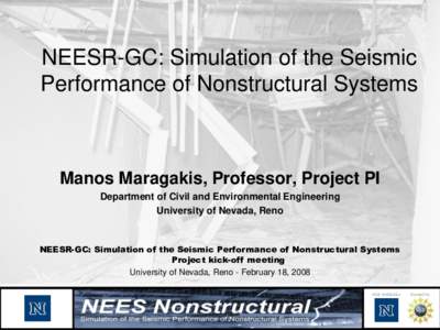 NEESR-GC: Simulation of the Seismic Performance of Nonstructural Systems Manos Maragakis, Professor, Project PI Department of Civil and Environmental Engineering University of Nevada, Reno