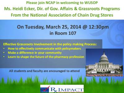 Please join NCAP in welcoming to WUSOP  Ms. Heidi Ecker, Dir. of Gov. Affairs & Grassroots Programs From the National Association of Chain Drug Stores  On Tuesday, March 25, 2014 @ 12:30pm