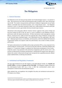 PPP Country Profile Last Revised: March 2013 The Philippines 1. General Overview The Philippine economy has been growing steadily since President Benigno Aquino, Jr. was elected in