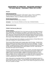 DEPARTMENT OF COMPUTING ~ MACQUARIE UNIVERSITY PG Liaison Meeting – Wednesday 27 March 2013 at 5PM Present: Staff Representatives: Dr Rajan Shankaran (Acting Director of PG Program, Chair), Ching Lin (ITEC803), Manolya