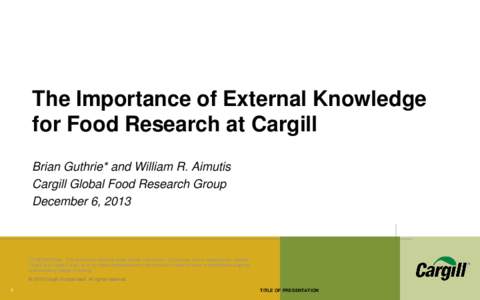 The Importance of External Knowledge for Food Research at Cargill Brian Guthrie* and William R. Aimutis Cargill Global Food Research Group December 6, 2013