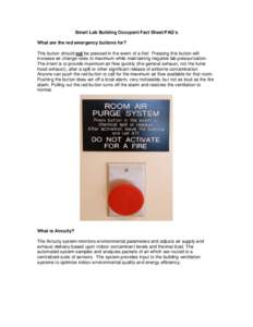 Smart Lab Building Occupant Fact Sheet/FAQ’s What are the red emergency buttons for? This button should not be pressed in the event of a fire! Pressing this button will increase air change rates to maximum while mainta