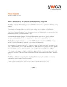 PRESS RELEASE Monday, October 22, 2012 YWCA temporarily suspends 2013 day-camp program The YWCA of Greater Portland today announced that it has temporarily suspended its 2013 Day Camp program.