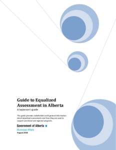 Guide to Equalized Assessment in Alberta A layperson’s guide This guide provides stakeholders with general information about equalized assessments and how they are used to support provincial and regional programs.