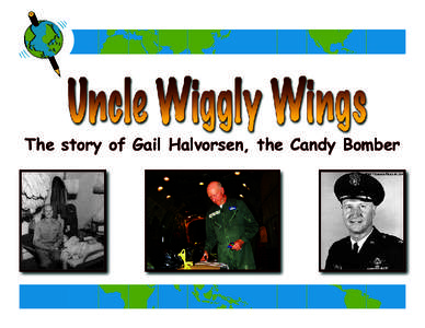 The story of Gail Halvorsen, the Candy Bomber  Uncle Wiggly Wings was a pilot. His real name was Colonel Gail Halvorsen. He liked to fly airplanes. He flew a Douglas C-54 airplane.
