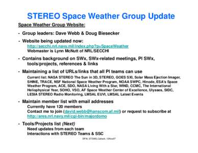 STEREO Space Weather Group Update Space Weather Group Website: - Group leaders: Dave Webb & Doug Biesecker - Website being updated now: http://secchi.nrl.navy.mil/index.php?p=SpaceWeather Webmaster is Lynn McNutt of NRL/