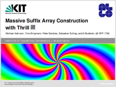 Massive Suffix Array Construction with Thrill Michael Axtmann, Timo Bingmann, Peter Sanders, Sebastian Schlag, and 6 Students | @ SPP 1736 I NSTITUTE  OF