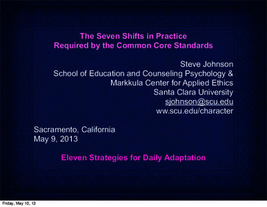 The Seven Shifts in Practice Required by the Common Core Standards Steve Johnson School of Education and Counseling Psychology & Markkula Center for Applied Ethics Santa Clara University