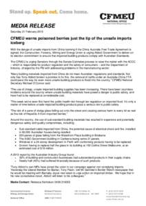 MEDIA RELEASE Saturday 21 February 2015 CFMEU warns poisoned berries just the tip of the unsafe imports iceberg With the deluge of unsafe imports from China looming if the China Australia Free Trade Agreement is