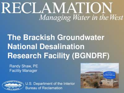 The Brackish Groundwater National Desalination Research Facility (BGNDRF) Randy Shaw, PE Facility Manager