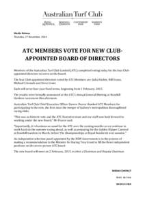 Media Release Thursday, 27 November, 2014 ATC MEMBERS VOTE FOR NEW CLUBAPPOINTED BOARD OF DIRECTORS Members of the Australian Turf Club Limited (ATC) completed voting today for the four Clubappointed directors to serve o