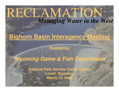 RECLAMATION Managing Water in the West Bighorn Basin Interagency Meeting hosted by  Wyoming Game & Fish Department