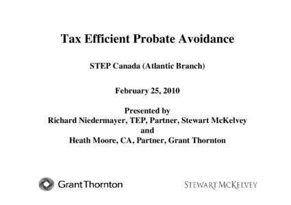 Tax Efficient Probate Avoidance STEP Canada (Atlantic Branch) February 25, 2010 Presented by Richard Niedermayer, TEP, Partner, Stewart McKelvey and