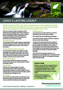 LEAVE A LASTING LEGACY Making a bequest to QTFN in your will is one personal way to leave a lasting environmental legacy. Your generosity will enable QTFN to continue its work preserving at-risk Queensland ecosystems, en