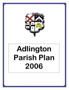 Adlington Parish Plan 2006 INTRODUCTION The purpose of a Parish Plan is to “set out a vision of what is important, how new