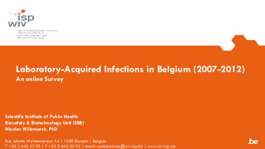 Laboratory-Acquired Infections in BelgiumAn online Survey Scientific Institute of Public Health Biosafety & Biotechnology Unit (SBB) Nicolas Willemarck, PhD