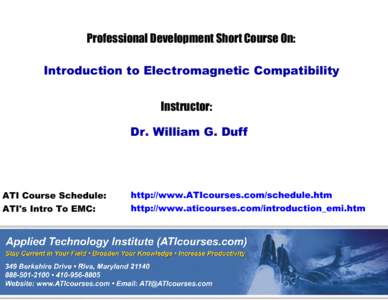 Professional Development Short Course On: Introduction to Electromagnetic Compatibility Instructor: Dr. William G. Duff  ATI Course Schedule: