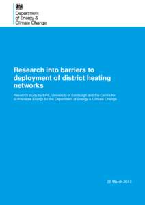 Research into barriers to deployment of district heating networks Research study by BRE, University of Edinburgh and the Centre for Sustainable Energy for the Department of Energy & Climate Change