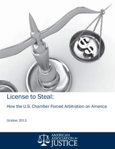 License to Steal: How the U.S. Chamber Forced Arbitration on America October 2013 License to Steal: How the U.S. Chamber Forced Arbitration on America 1