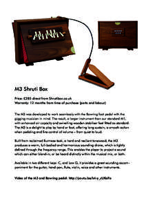 M3 Shruti Box Price: £285 direct from Shrutibox.co.uk Warranty: 12 months from time of purchase (parts and labour) The M3 was developed to work seamlessly with the Bowring foot pedal with the gigging musician in mind. T