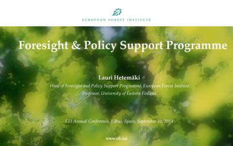 Foresight & Policy Support Programme Lauri Hetemäki Head of Foresight and Policy Support Programme, European Forest Insitute Professor, University of Eastern Finland