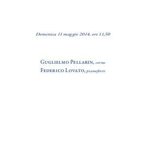 Domenica 11 maggio 2014, ore 11,50  Guglielmo Pellarin, corno Federico Lovato, pianoforte  Programma