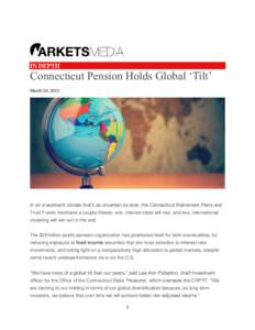 IN DEPTH  Connecticut Pension Holds Global ‘Tilt’ March 10, 2015  In an investment climate that’s as uncertain as ever, the Connecticut Retirement Plans and