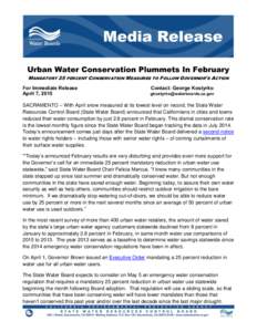 Urban Water Conservation Plummets In February MANDATORY 25 PERCENT CONSERVATION MEASURES TO FOLLOW GOVERNOR’S ACTION For Immediate Release April 7, 2015