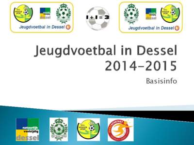 Basisinfo  Jeugdvoetbal in Dessel • 450 spelers met 41 teams  • 1 opleidingsplan