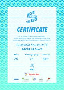 CERTIFICATE On 26 October 2014 this runner participated in Sofia Morning Run event in Park Borissova Gradina, Sofia organised by Begach Running Club and was ranked as follows:  Desislava Kuteva #14