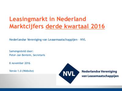 Leasingmarkt in Nederland Marktcijfers derde kwartaal 2016 Nederlandse Vereniging van Leasemaatschappijen – NVL Samengesteld door: Peter-Jan Bentein, Secretaris