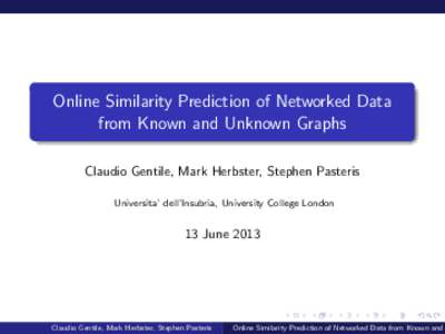 Online Similarity Prediction of Networked Data from Known and Unknown Graphs Claudio Gentile, Mark Herbster, Stephen Pasteris Universita’ dell’Insubria, University College London  13 June 2013