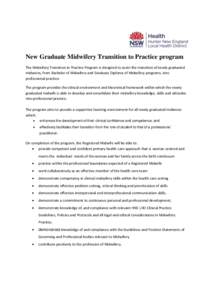 New Graduate Midwifery Transition to Practice program The Midwifery Transition to Practice Program is designed to assist the transition of newly graduated midwives, from Bachelor of Midwifery and Graduate Diploma of Midw