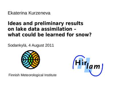 Ekaterina Kurzeneva  Ideas and preliminary results on lake data assimilation – what could be learned for snow? Sodankylä, 4 August 2011