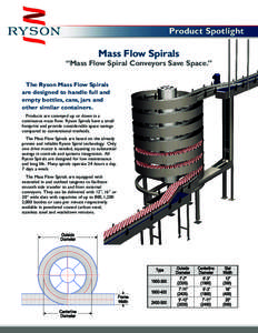 Mass Flow Spirals  “Mass Flow Spiral Conveyors Save Space.” The Ryson Mass Flow Spirals are designed to handle full and empty bottles, cans, jars and